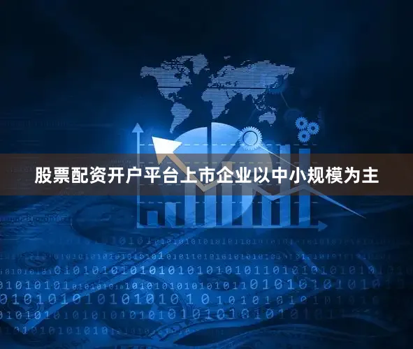 股票配资开户平台上市企业以中小规模为主