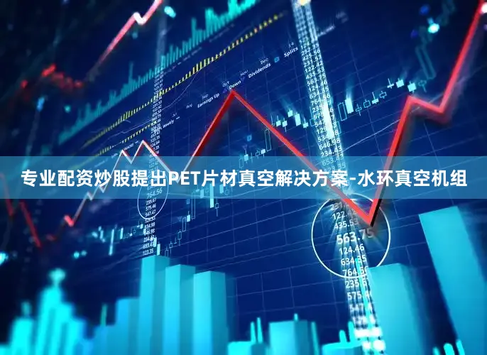 专业配资炒股提出PET片材真空解决方案-水环真空机组