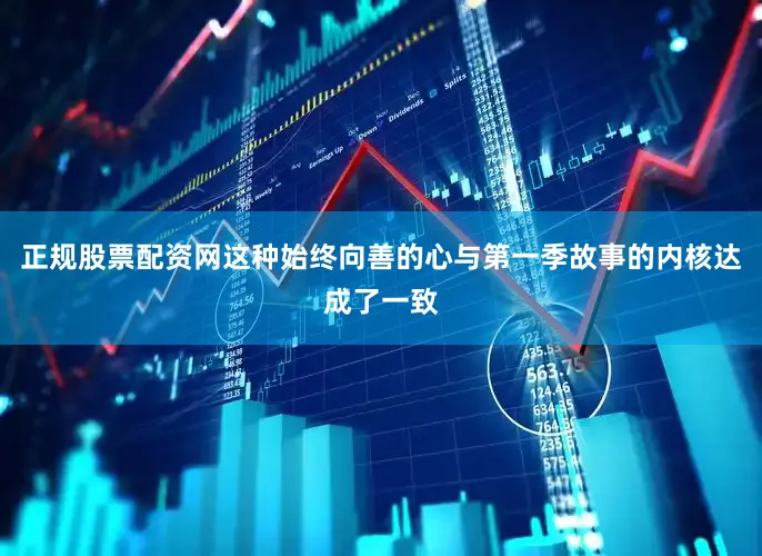 正规股票配资网这种始终向善的心与第一季故事的内核达成了一致