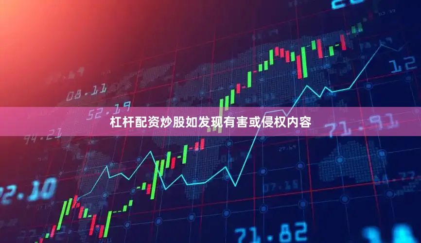 杠杆配资炒股如发现有害或侵权内容