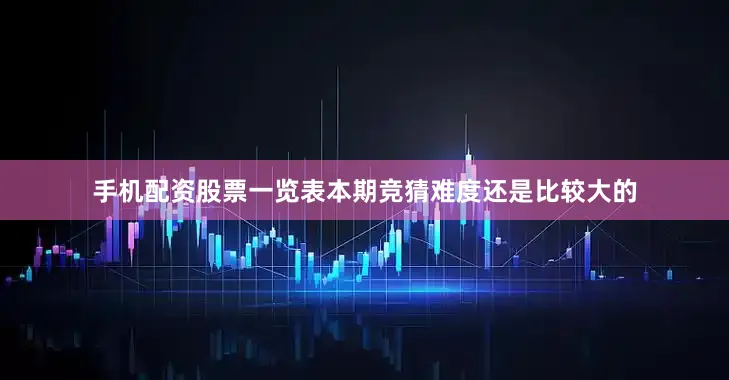 手机配资股票一览表本期竞猜难度还是比较大的