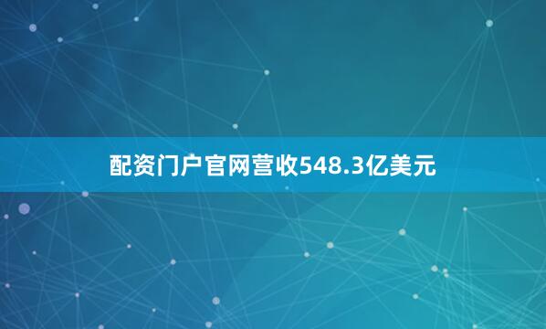 配资门户官网营收548.3亿美元